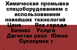 Химическая промывка спецоборудованием с использованием новейших технологий › Цена ­ 7 - Все города Бизнес » Услуги   . Дагестан респ.,Южно-Сухокумск г.